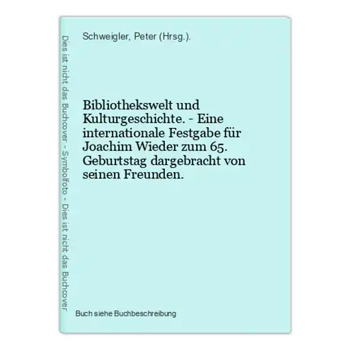 Bibliothekswelt und Kulturgeschichte. - Eine internationale Festgabe für Joachim Wieder zum 65. Geburtstag dar