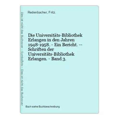 Die Universitäts-Bibliothek Erlangen in den Jahren 1948-1958. - Ein Bericht. -- Schriften der Universitäts-Bib