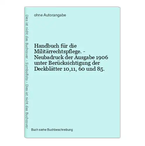 Handbuch für die Militärrechtspflege. - Neubadruck der Ausgabe 1906 unter Berücksichtigung der Deckblätter 10,