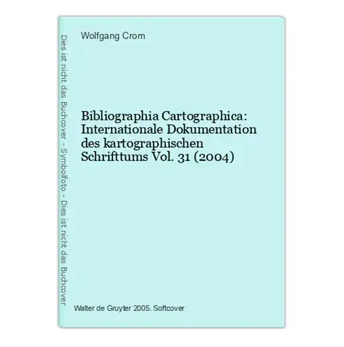 Bibliographia Cartographica: Internationale Dokumentation des kartographischen Schrifttums Vol. 31 (2004)