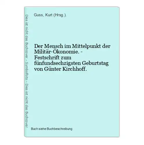 Der Mensch im Mittelpunkt der Militär-Ökonomie. - Festschrift zum fünfundsechzigsten Geburtstag von Günter Kir