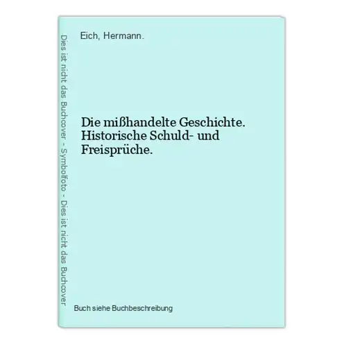 Die mißhandelte Geschichte. Historische Schuld- und Freisprüche.