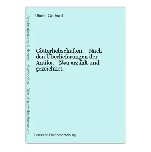 Götterliebschaften. - Nach den Überlieferungen der Antike. - Neu erzählt und gezeichnet.