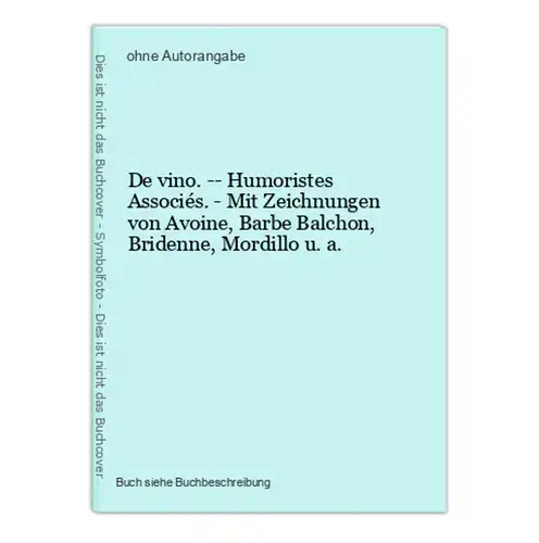 De vino. -- Humoristes Associés. - Mit Zeichnungen von Avoine, Barbe Balchon, Bridenne, Mordillo u. a.