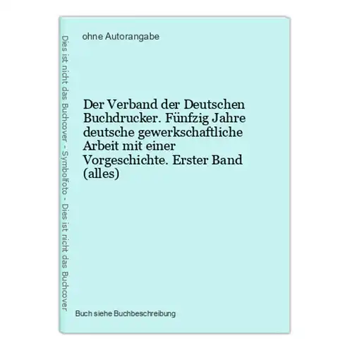 Der Verband der Deutschen Buchdrucker. Fünfzig Jahre deutsche gewerkschaftliche Arbeit mit einer Vorgeschichte