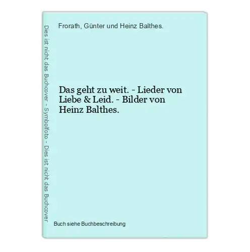 Das geht zu weit. - Lieder von Liebe & Leid. - Bilder von Heinz Balthes.