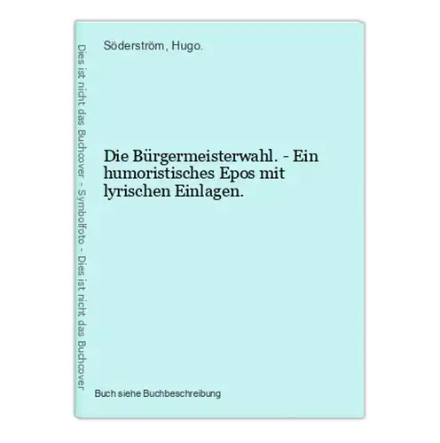 Die Bürgermeisterwahl. - Ein humoristisches Epos mit lyrischen Einlagen.