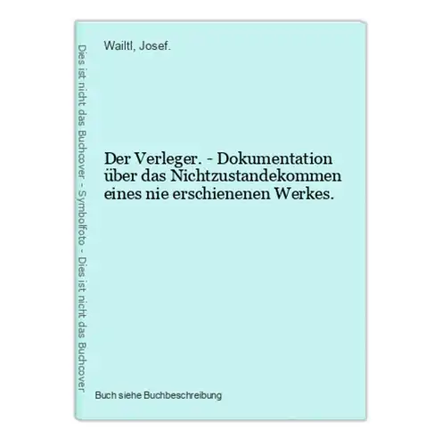 Der Verleger. - Dokumentation über das Nichtzustandekommen eines nie erschienenen Werkes.