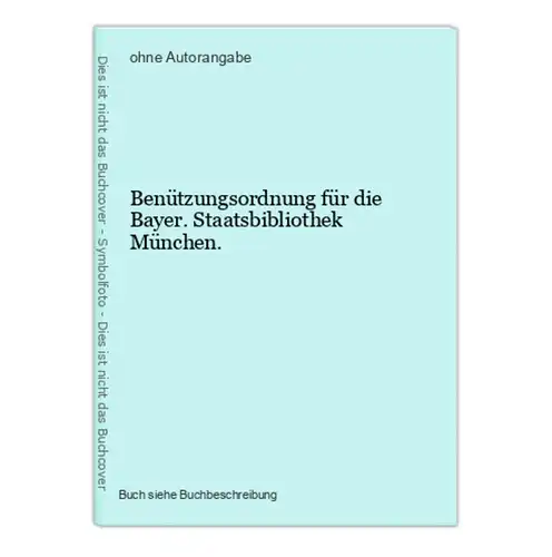 Benützungsordnung für die Bayer. Staatsbibliothek München.