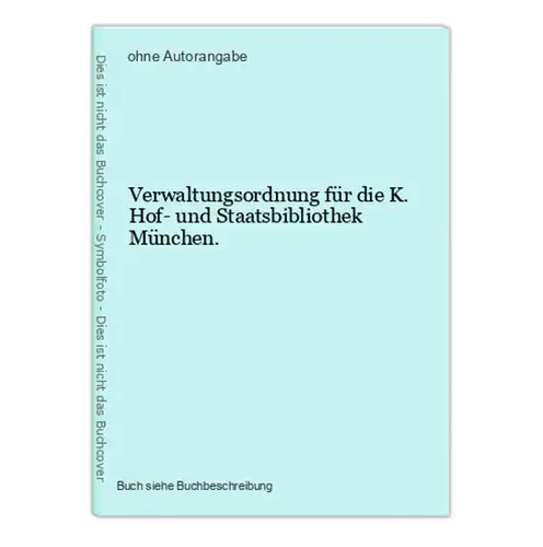 Verwaltungsordnung für die K. Hof- und Staatsbibliothek München.