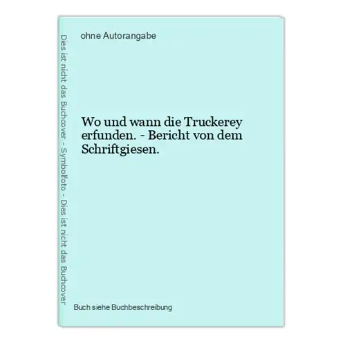 Wo und wann die Truckerey erfunden. - Bericht von dem Schriftgiesen.