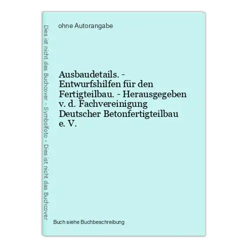 Ausbaudetails. - Entwurfshilfen für den Fertigteilbau. - Herausgegeben v. d. Fachvereinigung Deutscher Betonfe