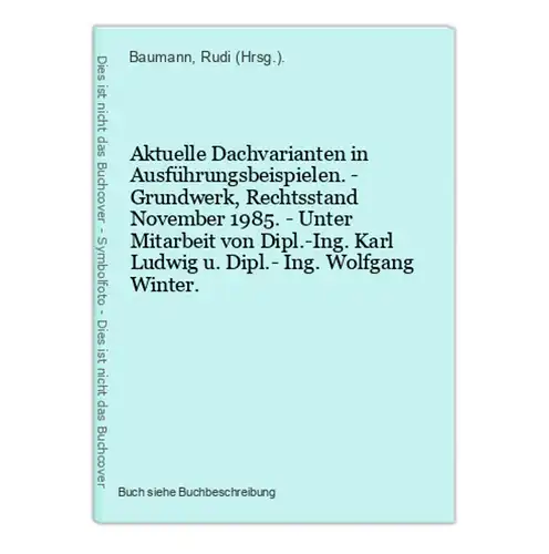 Aktuelle Dachvarianten in Ausführungsbeispielen. - Grundwerk, Rechtsstand November 1985. - Unter Mitarbeit von