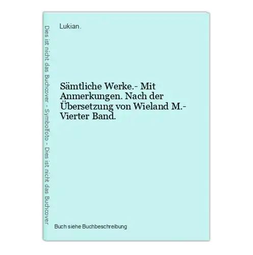 Sämtliche Werke.- Mit Anmerkungen. Nach der Übersetzung von Wieland M.- Vierter Band.