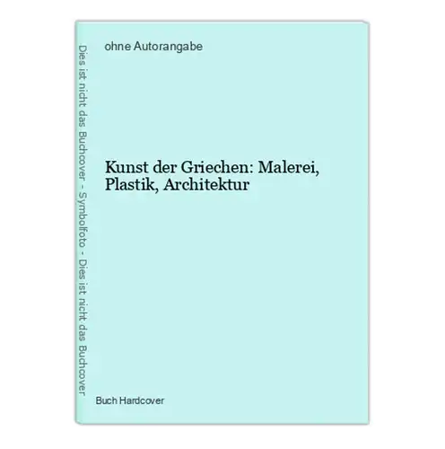 Kunst der Griechen: Malerei, Plastik, Architektur