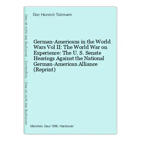 German-Americans in the World Wars Vol II: The World War on Experience: The U. S. Senate Hearings Against the