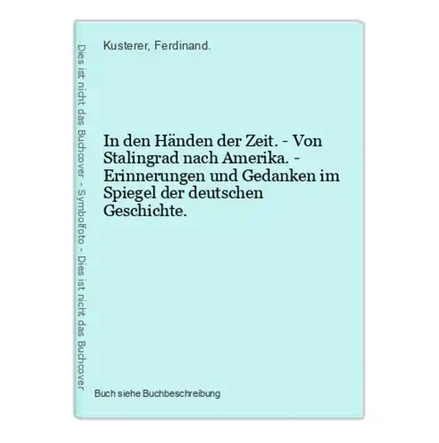 In den Händen der Zeit. - Von Stalingrad nach Amerika. - Erinnerungen und Gedanken im Spiegel der deutschen Ge