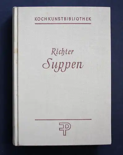 Suppen Zeitgemäße, erprobte und bewährte Rezepte für jede Küche. Kochkunstbibliothek.