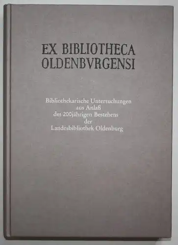 Ex Bibliotheca Oldenburg. Ex Bibliothekarische Untersuchungen aus Anlass des 200jährigen Bestehens der Landesb