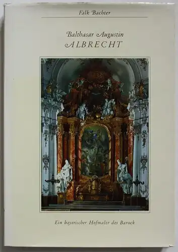 Bathasar Augustin Albrecht. Ein bayerischer Hofmaler des Barock