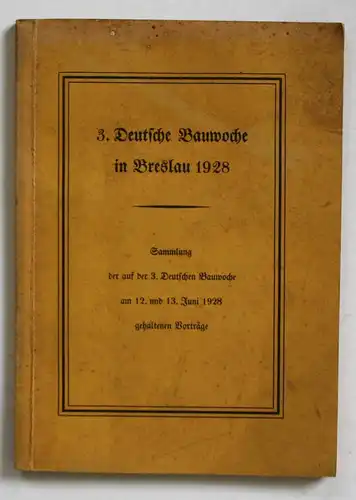 3. Deutsche Bauwoche in Breslau 1928. Sammlung der auf der 3. Deutschen Bauwoche am 12. und 13. Juni 1928 geha