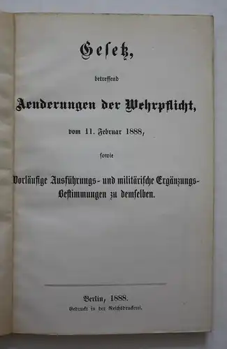 Gesetz, betreffend Aenderungen der Wehrpflicht, vom 11. Februar 1888, sowie vorläufige Ausführungs- und militä