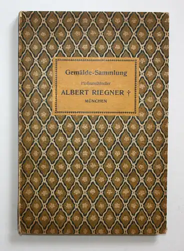 Katalog der Gemälde-Kollektion des Kgl. Bayer. Hofkunsthändlers Albert Riegner nebst einer kleinen Gemälde-Sam