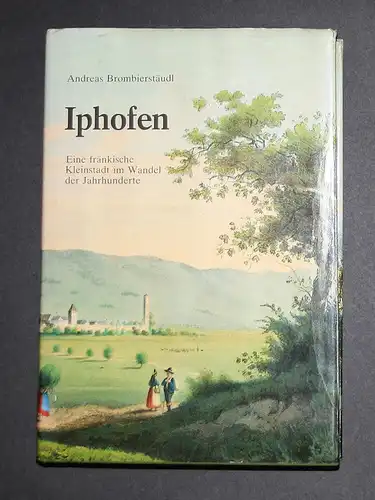 Iphofen. Eine fränkische Kleinstadt im Wandel der Jahrhunderte.