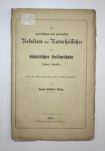 Die zuverlässigen und glanzvollen Resultate der Naturheillehre oder diätetischen Heilmethode Johann Schroth's.