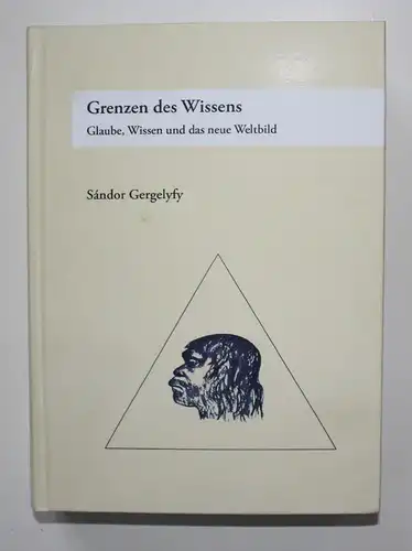 Grenzen des Wissens. Glaube, Wissen und das neue Weltbild.