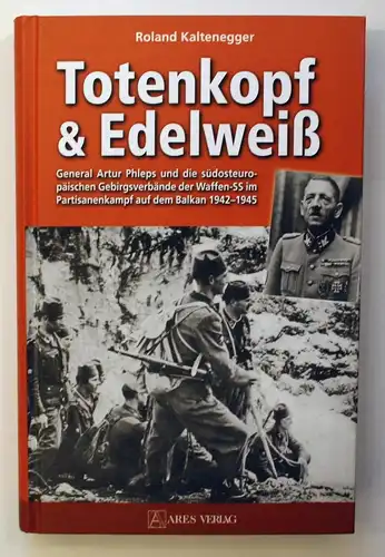 Totenkopf und Edelweiß. General Artur Phleps und die südosteuropäischen Gebirgsverbände der Waffen-SS im Parti