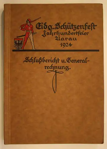 Eidg. Schützenfest Jahrhundertfeier Aarau 1924. Schlußbericht u. General-Rechnung.