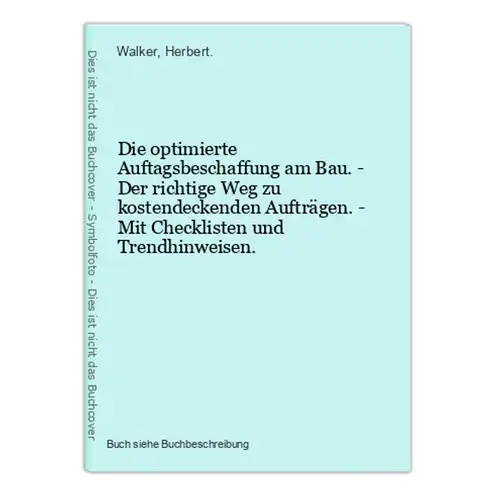 Die optimierte Auftagsbeschaffung am Bau. - Der richtige Weg zu kostendeckenden Aufträgen. - Mit Checklisten u