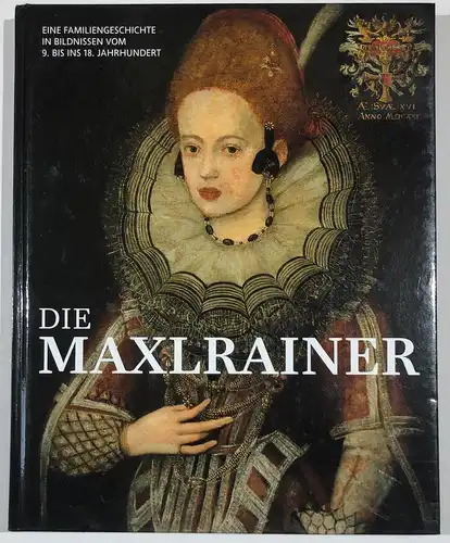 Die Maxlrainer : eine Familiengeschichte in Bildnissen vom 9. bis ins 18. Jahrhundert.
