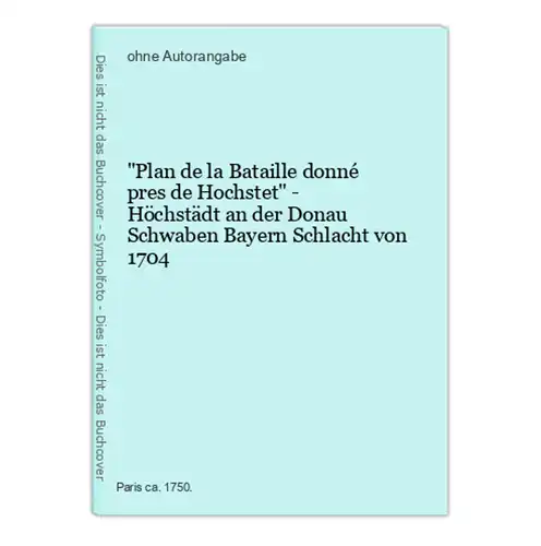 Plan de la Bataille donné pres de Hochstet - Höchstädt an der Donau Schwaben Bayern Schlacht von 1704