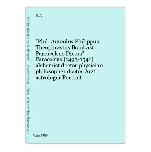 Phil. Aureolus Philippus Theophrastus Bombast Parracelsus Dictus - Paracelsus (1493-1541) alchemist doctor phy