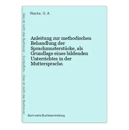 Anleitung zur methodischen Behandlung der Sprachmusterstücke, als Grundlage eines bildenden Unterrichtes in de