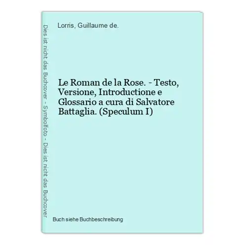 Le Roman de la Rose. - Testo, Versione, Introductione e Glossario a cura di Salvatore Battaglia. (Speculum I)