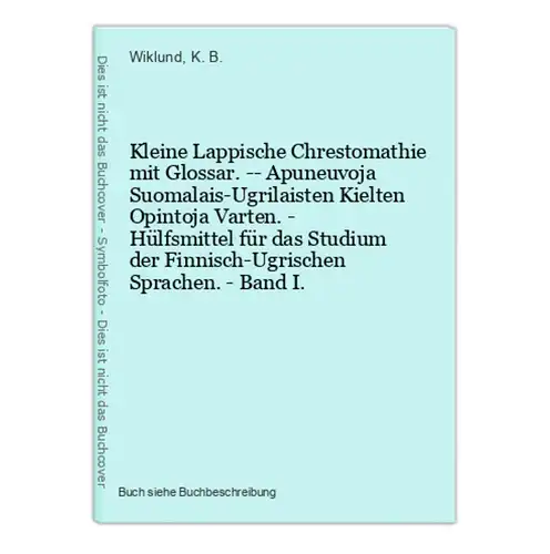 Kleine Lappische Chrestomathie mit Glossar. -- Apuneuvoja Suomalais-Ugrilaisten Kielten Opintoja Varten. - Hül