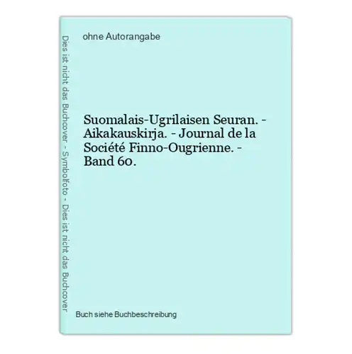 Suomalais-Ugrilaisen Seuran. - Aikakauskirja. - Journal de la Société Finno-Ougrienne. - Band 60.