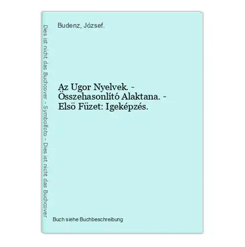 Az Ugor Nyelvek. - Összehasonlító Alaktana. - Elsö Füzet: Igeképzés.