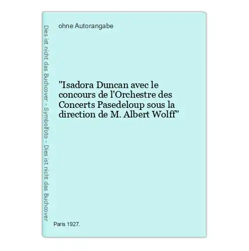 Isadora Duncan avec le concours de l'Orchestre des Concerts Pasedeloup sous la direction de M. Albert Wolff