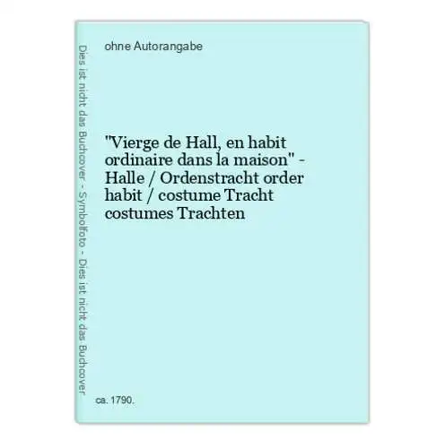 Vierge de Hall, en habit ordinaire dans la maison - Halle / Ordenstracht order habit / costume Tracht costumes