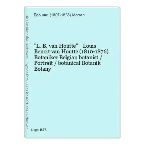 L.B. van Houtte - Louis Benoit van Houtte (1810-1876) Botaniker Belgian botanist / Portrait / botanical Botani