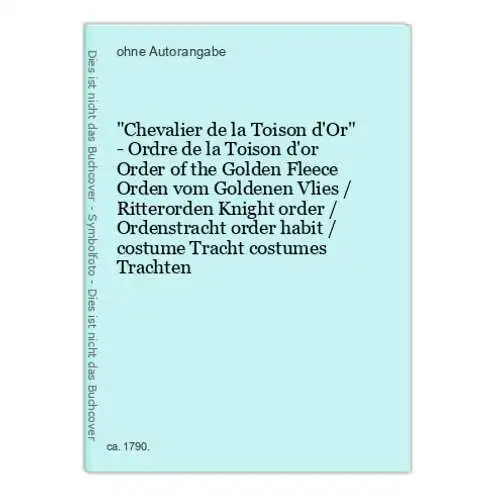 Chevalier de la Toison d'Or - Ordre de la Toison d'or Order of the Golden Fleece Orden vom Goldenen Vlies / Ri