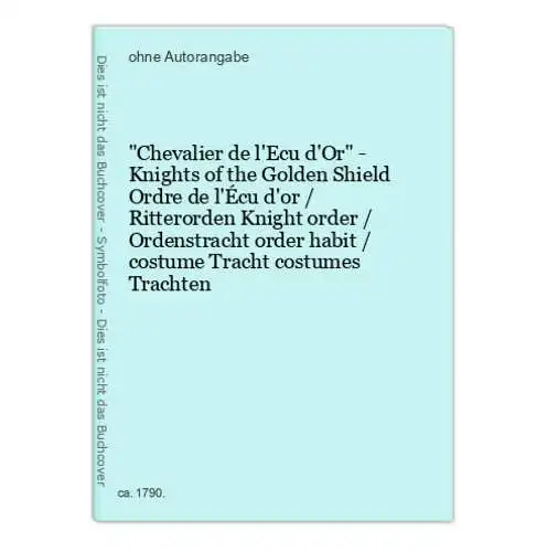 Chevalier de l'Ecu d'Or - Knights of the Golden Shield Ordre de l'Écu d'or / Ritterorden Knight order / Orden