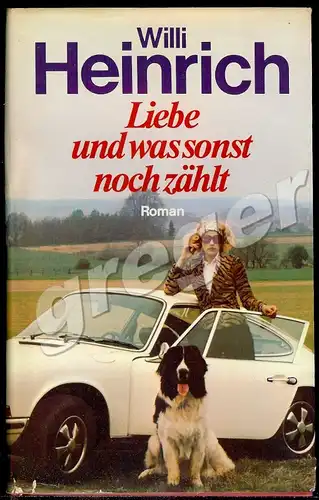 Liebe und was sonst noch zählt - Roman von Willi Heinrich
