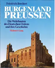 Borchert, Friedrich: Burgenland Preussen : die Wehrbauten des Deutschen Ordens und ihre Geschichte. 