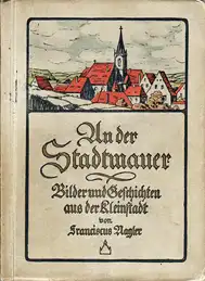 Nagler, Franciscus: An der Stadtmauer : Bilder u. Geschichten aus der Kleinstadt
Heimat Sachsen - Leisnig - Prausitz - Riesa. 