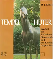 Köhler, Hans-Joachim: Tempelhüter : Symbol der Trakehner Pferdezucht und des Landes Ostpreussen. 